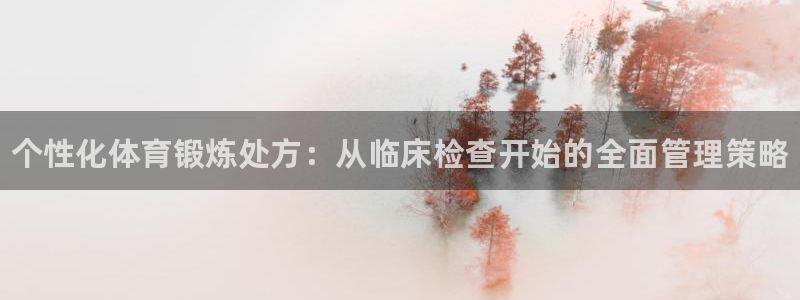 JJB竞技宝官网下载招商电话是多少号码：个性化体育锻炼处方：