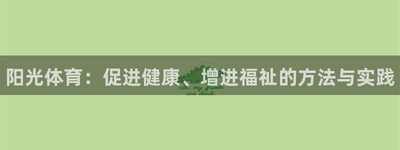 JJB竞技宝官网下载平台是正规平台吗：阳光体育：促进